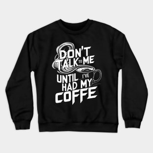 Dont Talk To Me Until Ive Had My Coffee Crewneck Sweatshirt